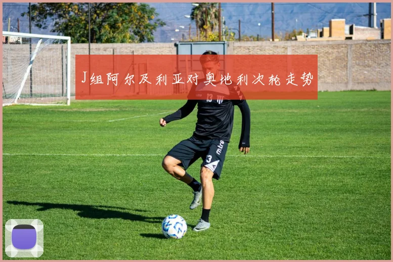 J组阿尔及利亚对奥地利次轮走势