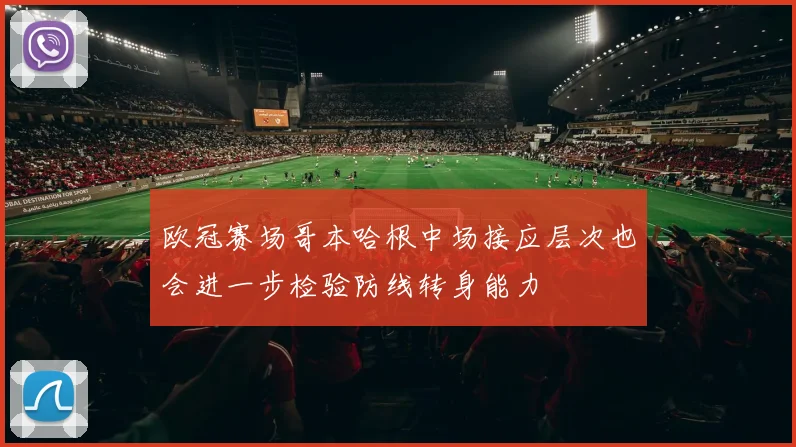 欧冠赛场哥本哈根中场接应层次也会进一步检验防线转身能力
