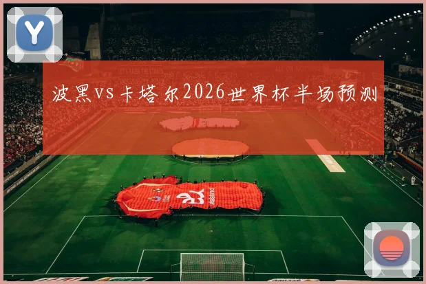 波黑vs卡塔尔2026世界杯半场预测