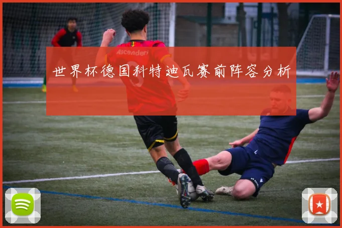 世界杯德国科特迪瓦赛前阵容分析