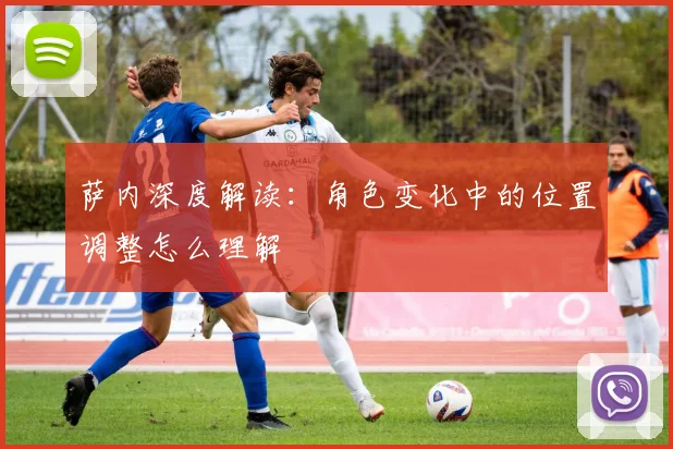 萨内深度解读:角色变化中的位置调整怎么理解