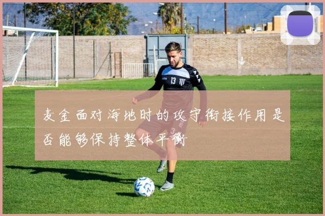 麦金面对海地时的攻守衔接作用是否能够保持整体平衡